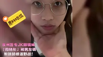泉州医专JK眼镜妹『周晓彤』被男友调教跪舔楼道野战！